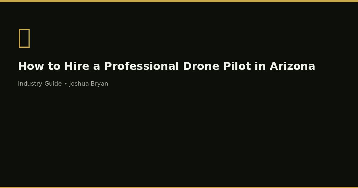 How to Hire a Professional Drone Pilot in Arizona: What to Look For